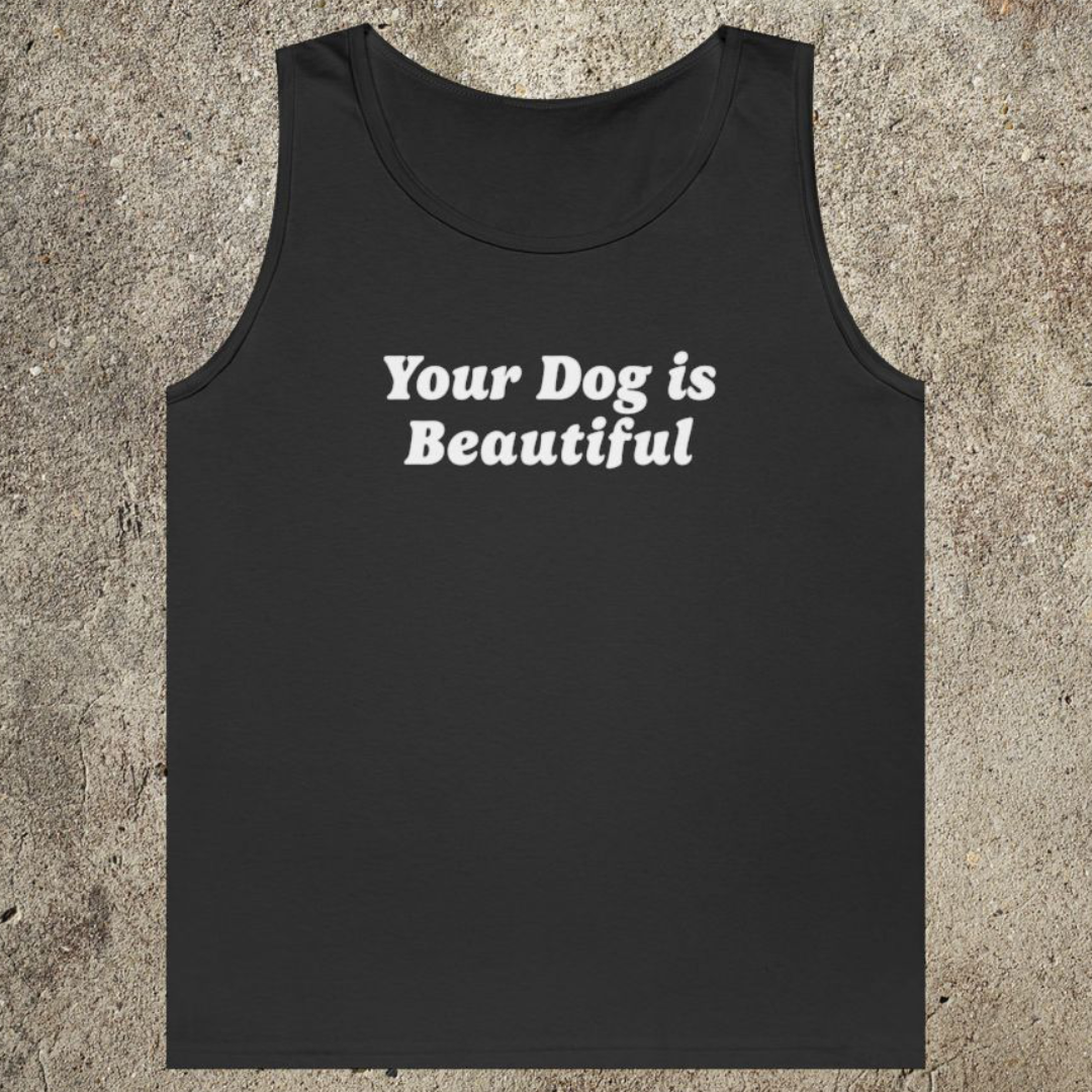 Your Dog Is Beautiful | Tank Top