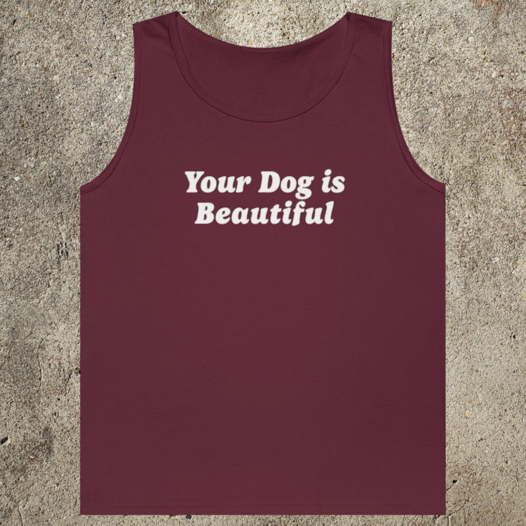 Your Dog Is Beautiful | Tank Top