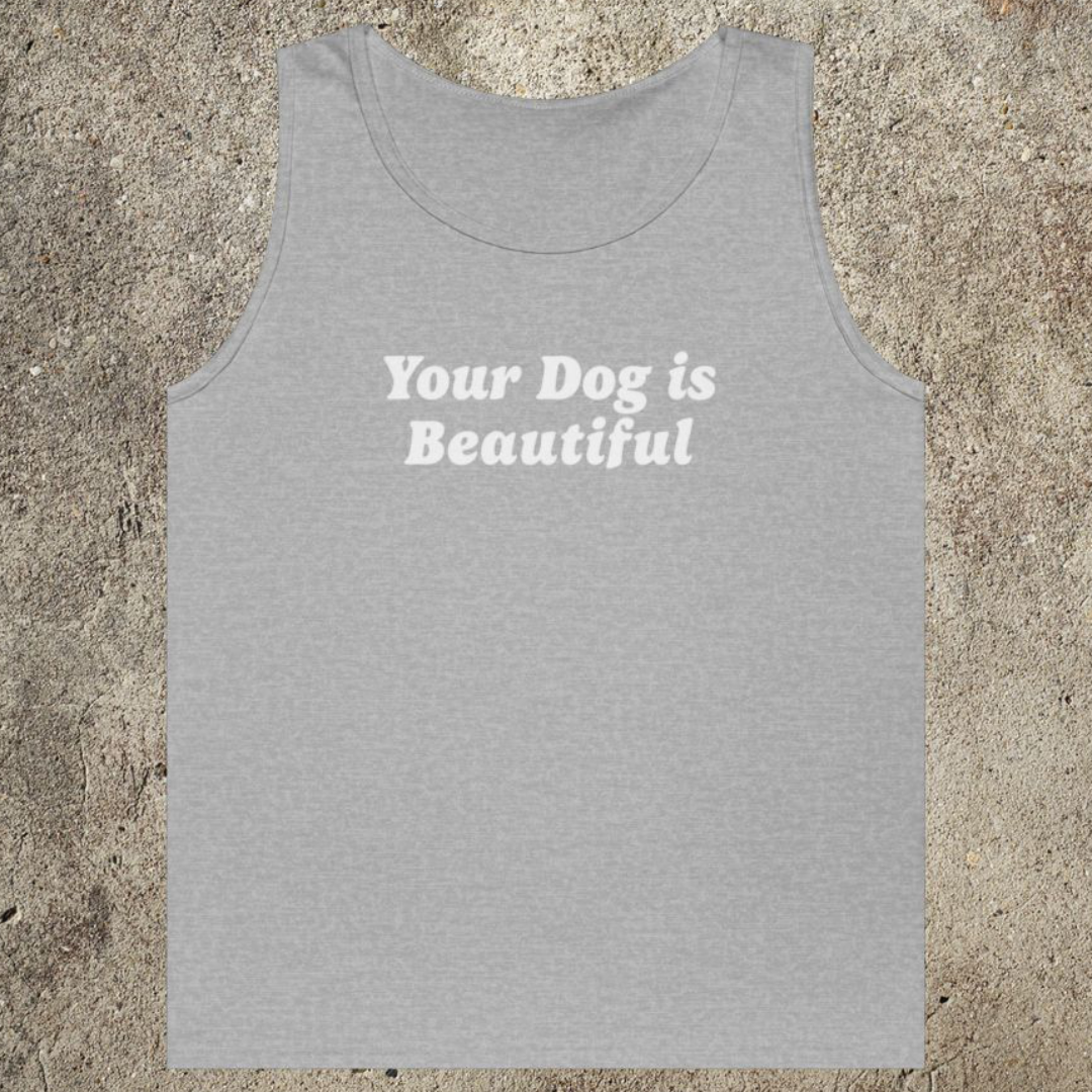 Your Dog Is Beautiful | Tank Top