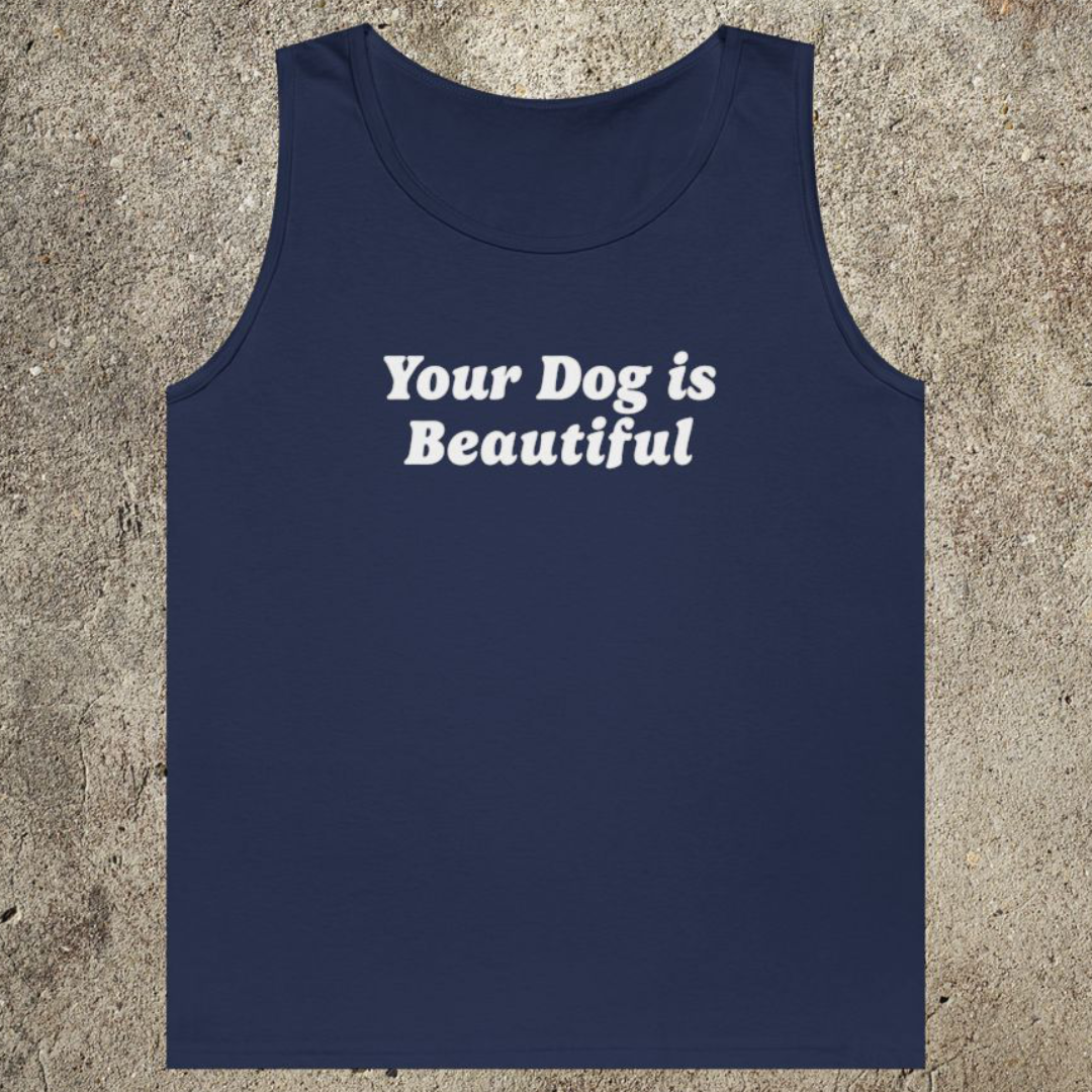 Your Dog Is Beautiful | Tank Top