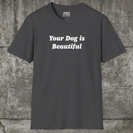 Your Dog Is Beautiful | Tee