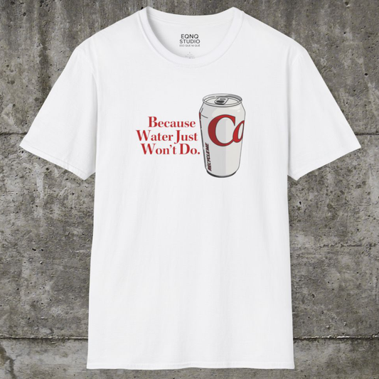 Because Water Just Won't Do | Tee