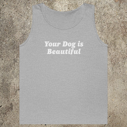 Your Dog Is Beautiful | Tank Top