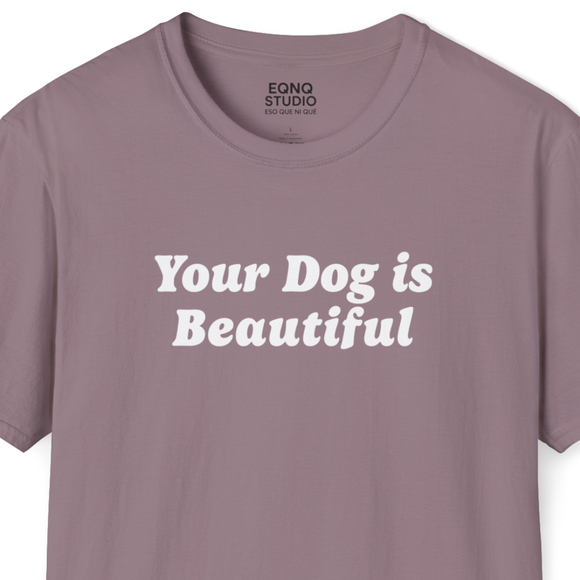 Your Dog Is Beautiful | Tee