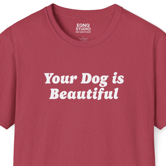 Your Dog Is Beautiful | Tee