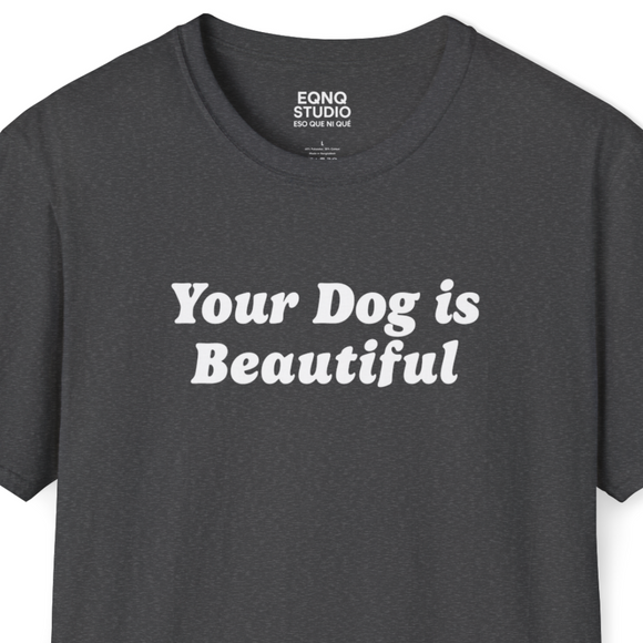 Your Dog Is Beautiful | Tee