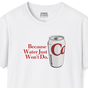 Because Water Just Won't Do | Tee - 0