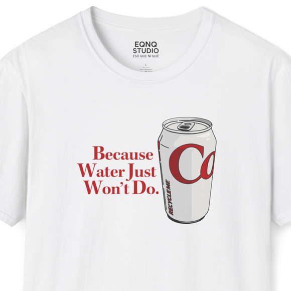 Because Water Just Won't Do | Tee