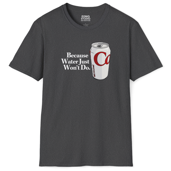 Because Water Just Won't Do | Tee