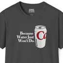 Because Water Just Won't Do | Tee-1
