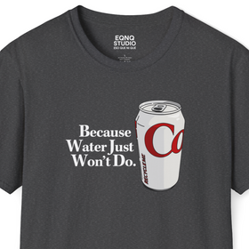 Because Water Just Won't Do | Tee