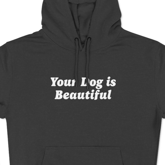Your Dog Is Beautiful | Hoodie