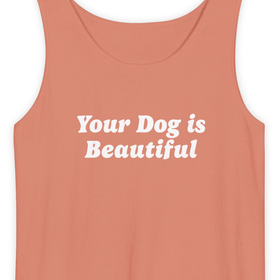 Your Dog Is Beautiful | Tank Top